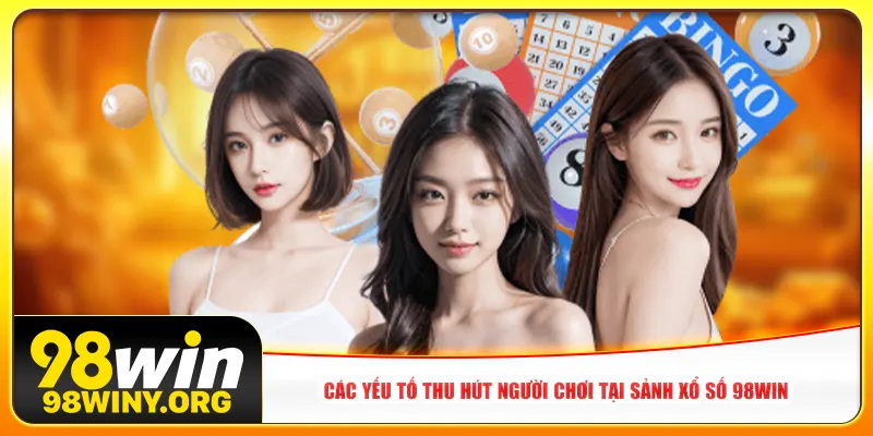 Các yếu tố thu hút người chơi tại sảnh xổ số 98win