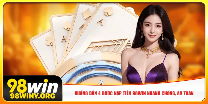 Ưu điểm nổi bật của hệ thống nạp tiền 98Win