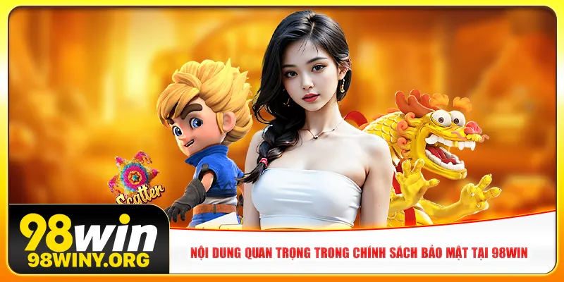 Nội dung quan trọng trong chính sách bảo mật tại 98Win