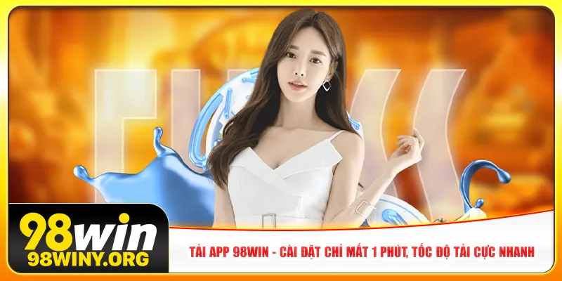 tai-app-98win-cai-dat-chi-mat-1-phut-toc-do-tai-cuc-nhanh